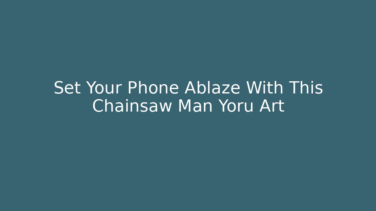 Set Your Phone Ablaze With This Chainsaw Man Yoru Art