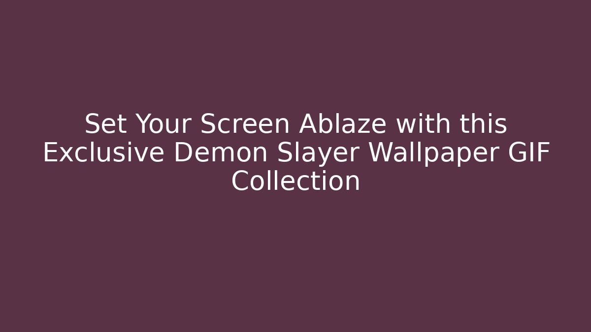 Set Your Screen Ablaze with this Exclusive Demon Slayer Wallpaper GIF Collection