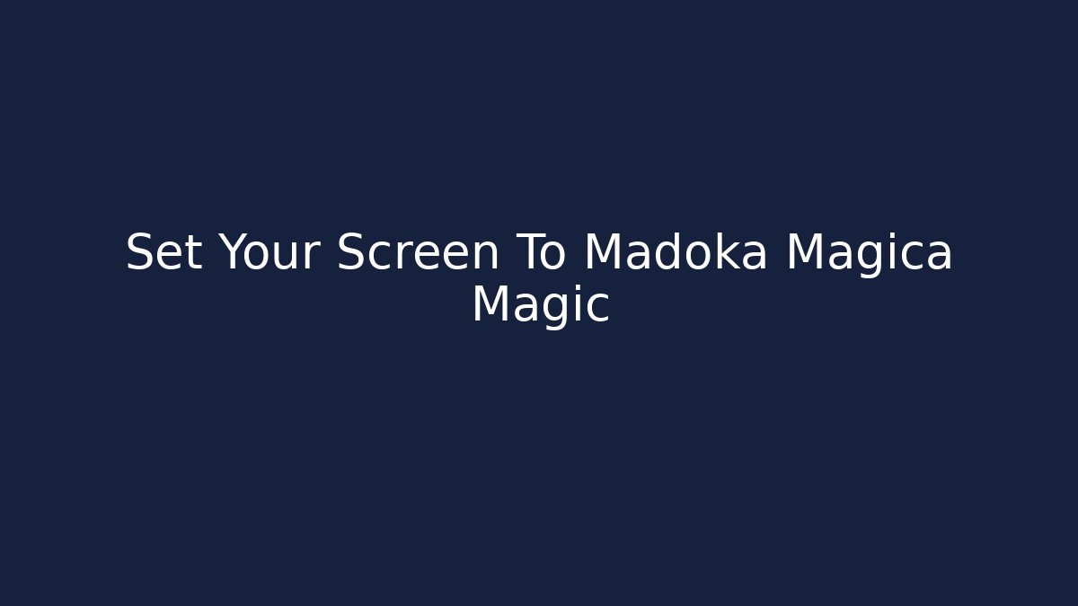 Set Your Screen To Madoka Magica Magic