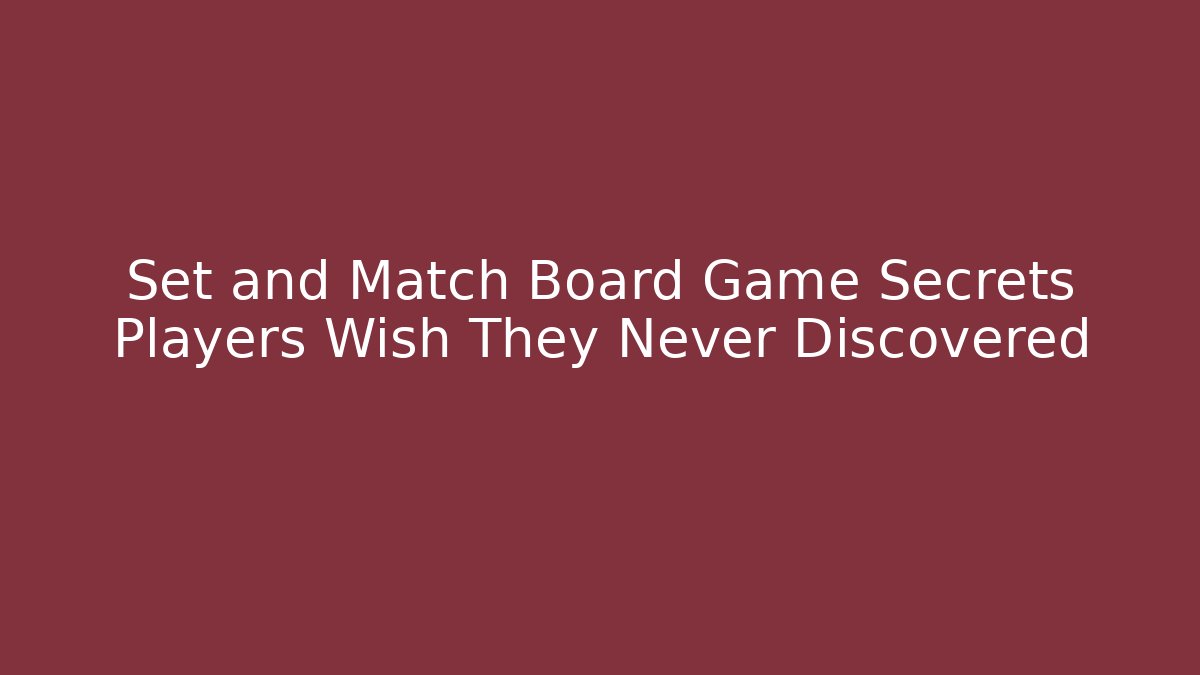 Set and Match Board Game Secrets Players Wish They Never Discovered