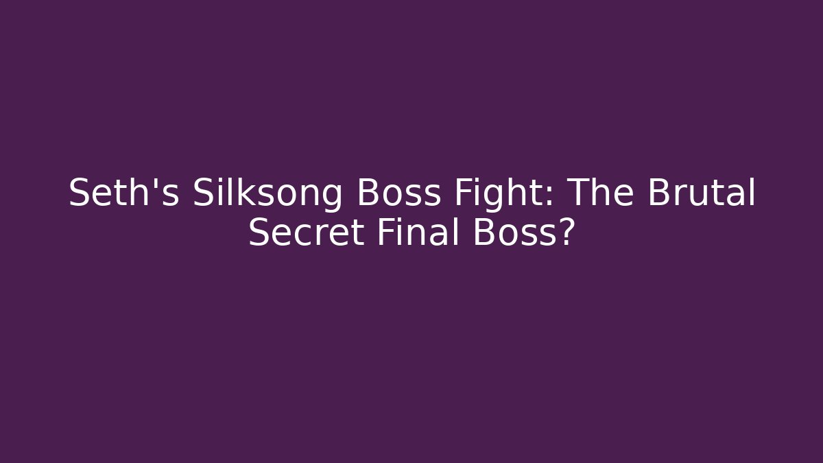 Seth's Silksong Boss Fight: The Brutal Secret Final Boss?
