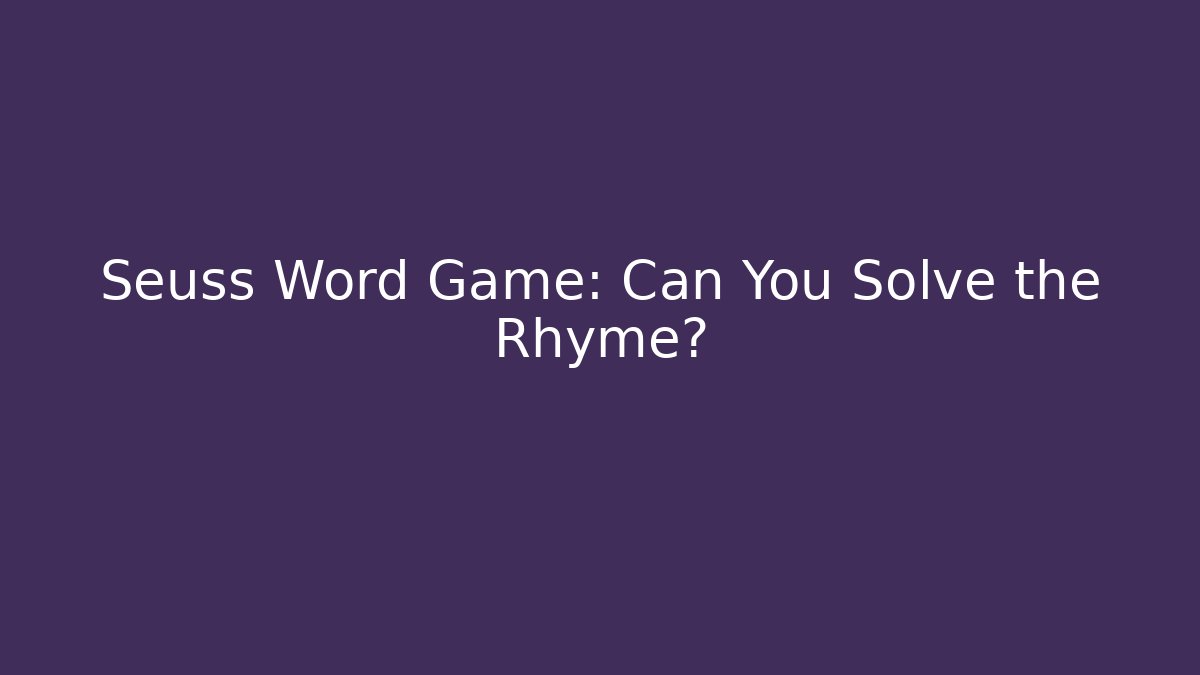 Seuss Word Game: Can You Solve the Rhyme?