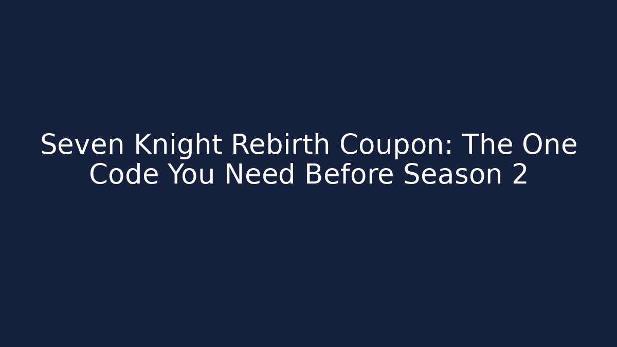Seven Knight Rebirth Coupon: The One Code You Need Before Season 2