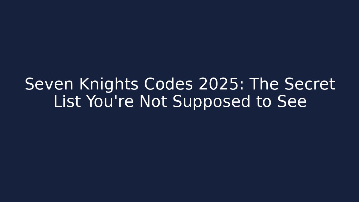 Seven Knights Codes 2025: The Secret List You’re Not Supposed to See