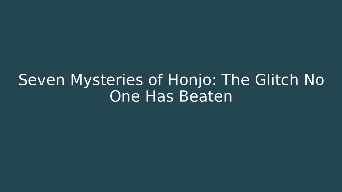 Seven Mysteries of Honjo: The Glitch No One Has Beaten