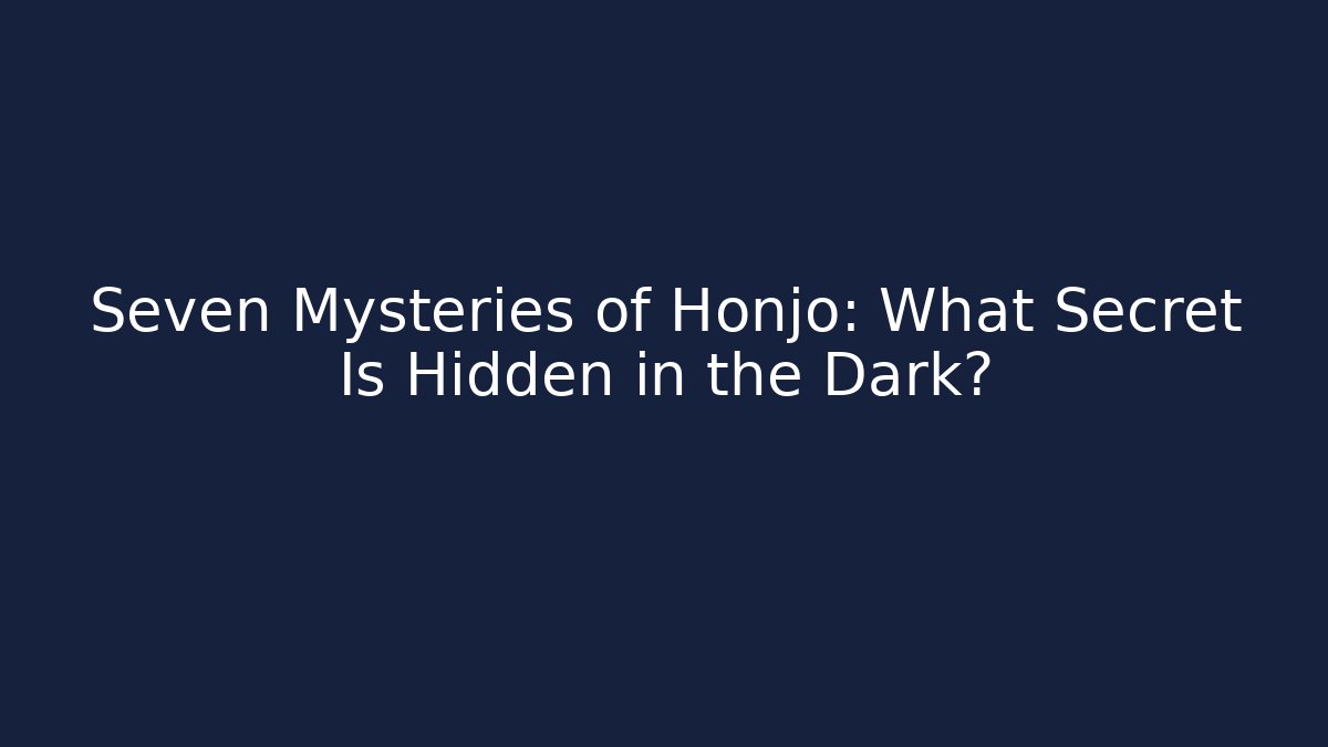 Seven Mysteries of Honjo: What Secret Is Hidden in the Dark?