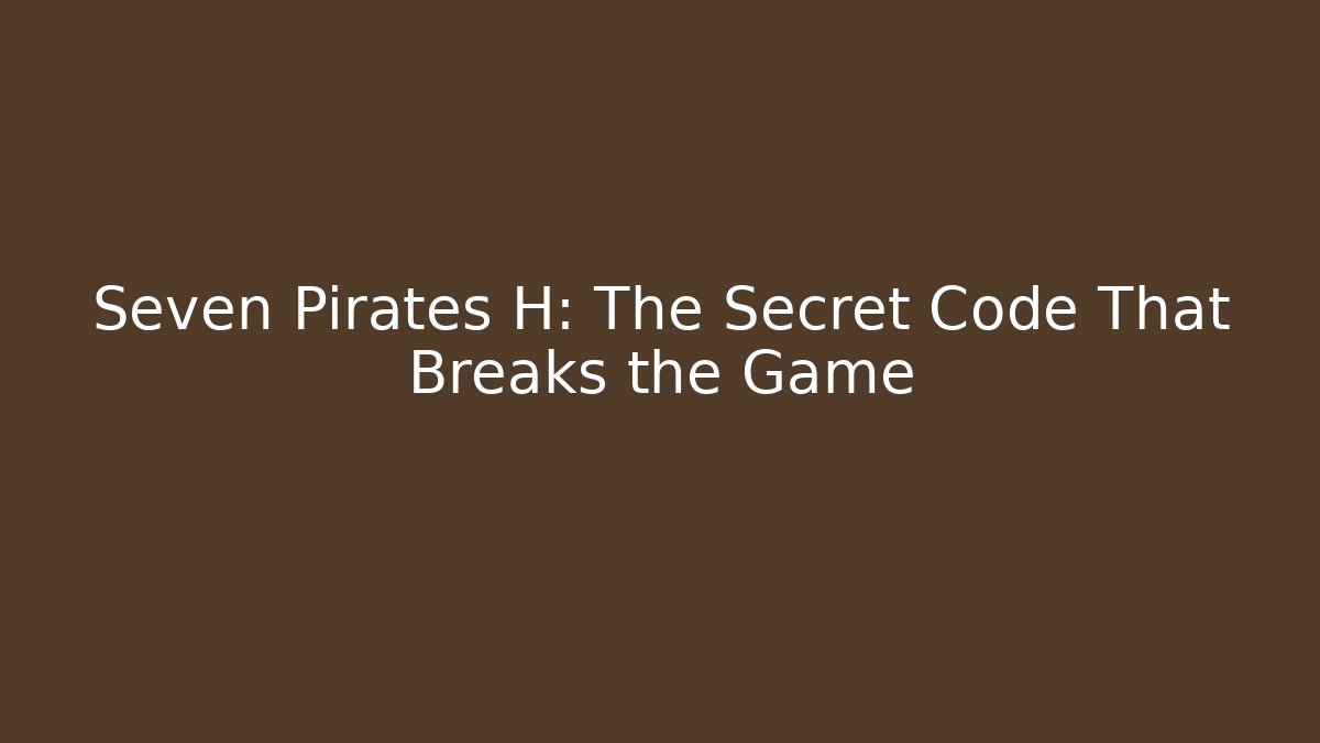 Seven Pirates H: The Secret Code That Breaks the Game