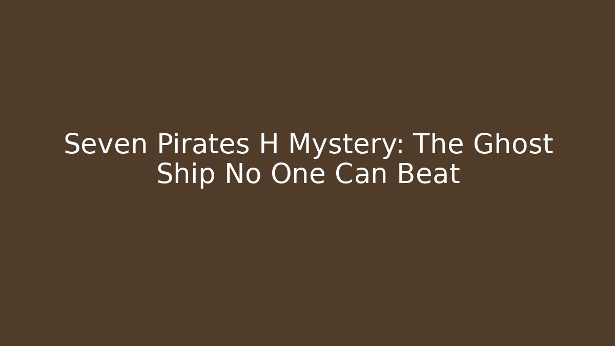 Seven Pirates H Mystery: The Ghost Ship No One Can Beat