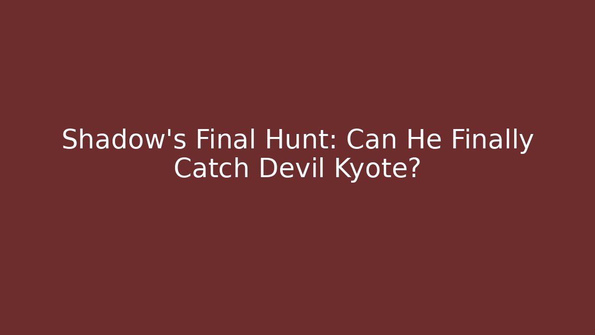 Shadow's Final Hunt: Can He Finally Catch Devil Kyote?