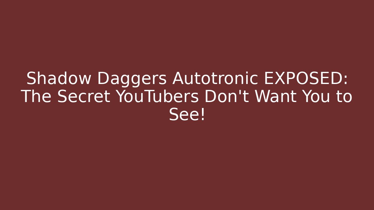 Shadow Daggers Autotronic EXPOSED: The Secret YouTubers Don’t Want You to See!