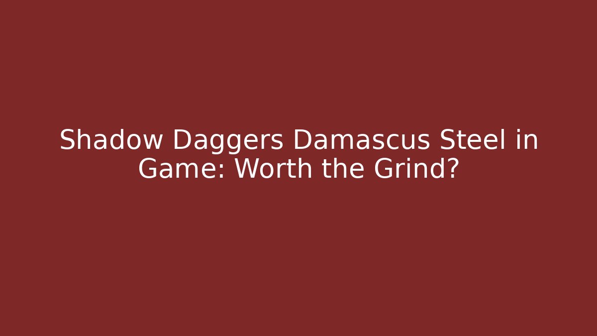 Shadow Daggers Damascus Steel in Game: Worth the Grind? - Vintage E-Juice