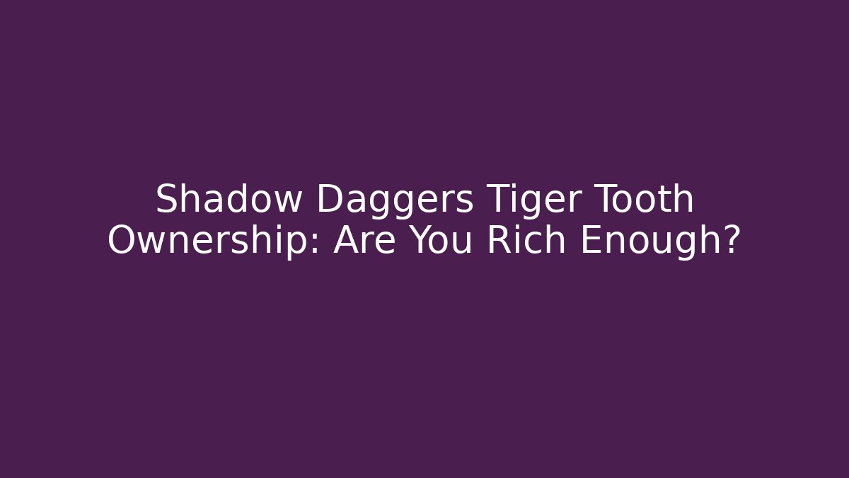 Shadow Daggers Tiger Tooth Ownership: Are You Rich Enough? - Vintage E-Juice