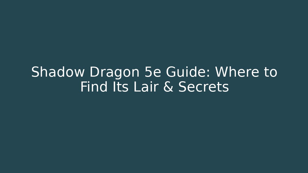 Shadow Dragon 5e Guide: Where to Find Its Lair & Secrets - Vintage E-Juice