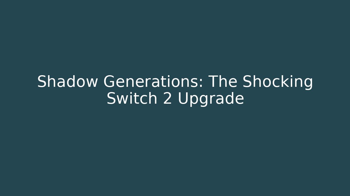 Shadow Generations: The Shocking Switch 2 Upgrade - Vintage E-Juice