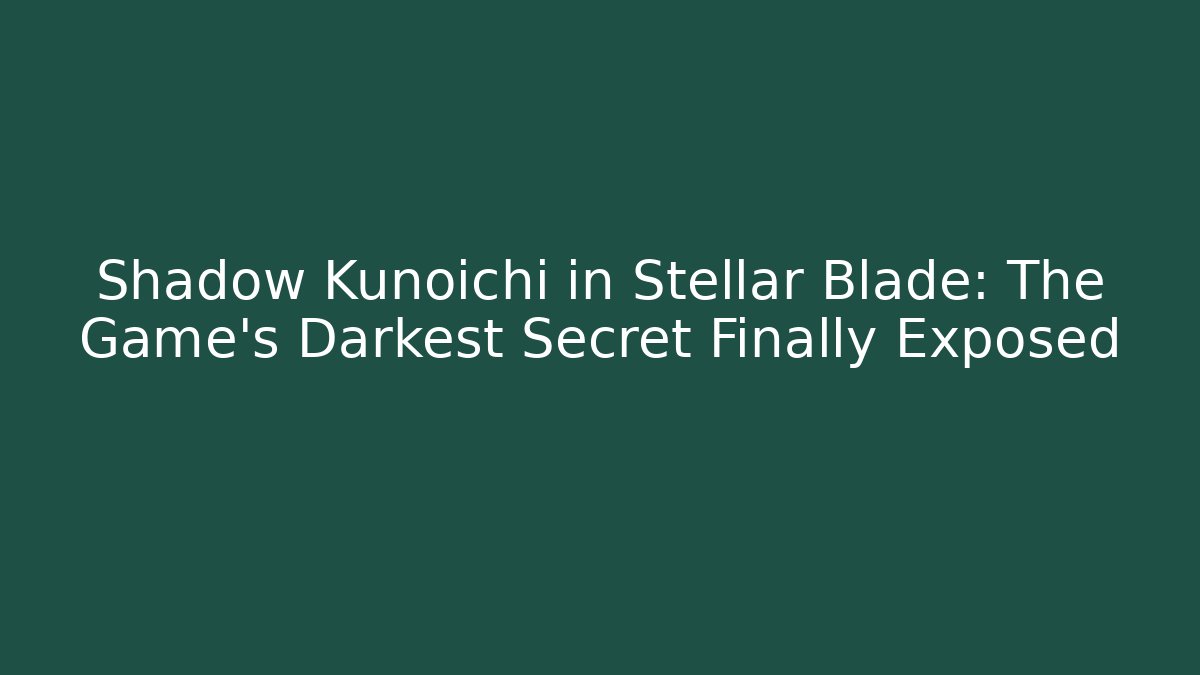 Shadow Kunoichi in Stellar Blade: The Game's Darkest Secret Finally Exposed