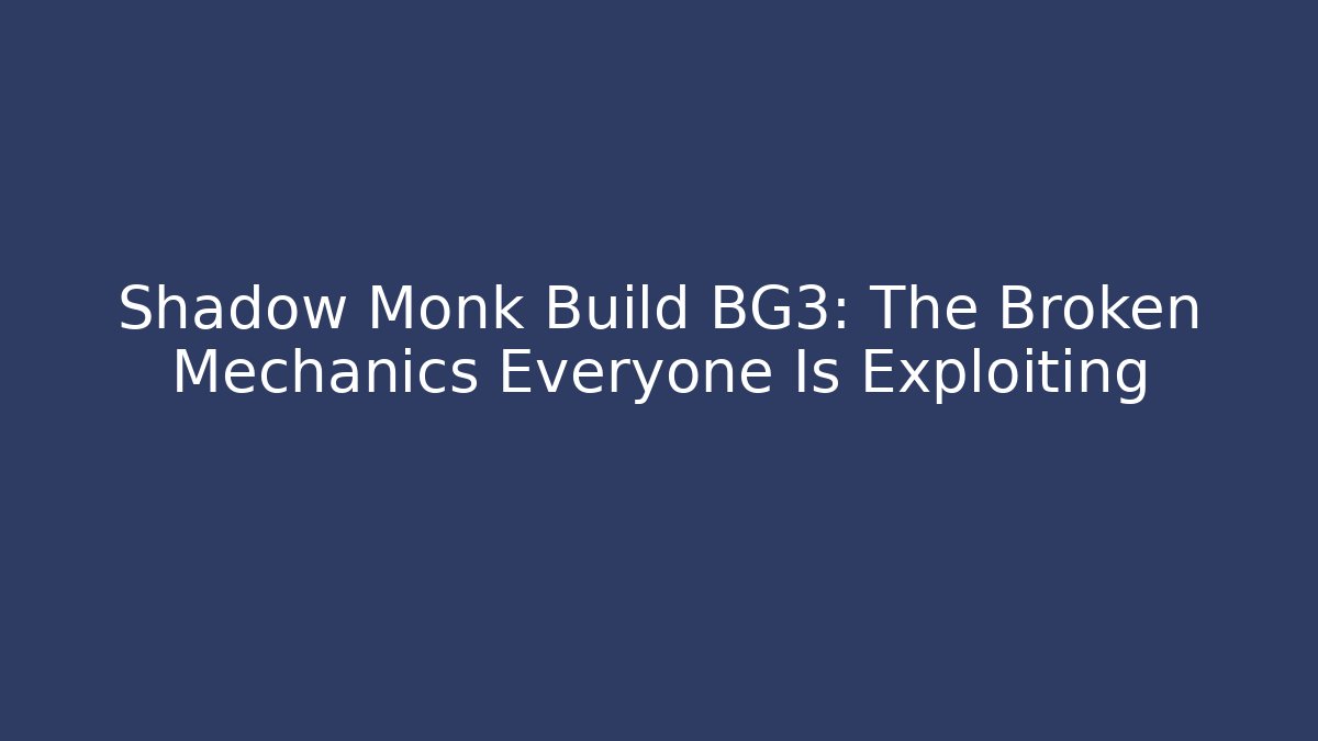 Shadow Monk Build BG3: The Broken Mechanics Everyone Is Exploiting