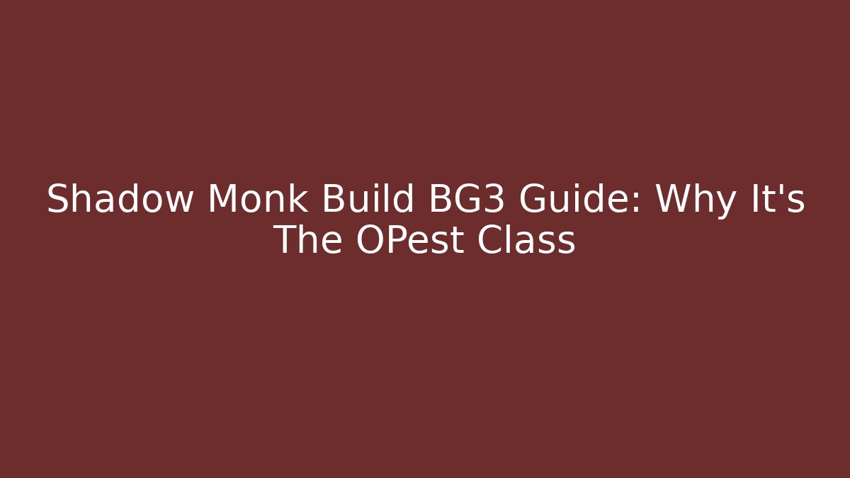 Shadow Monk Build BG3 Guide: Why It’s The OPest Class - Vintage E-Juice