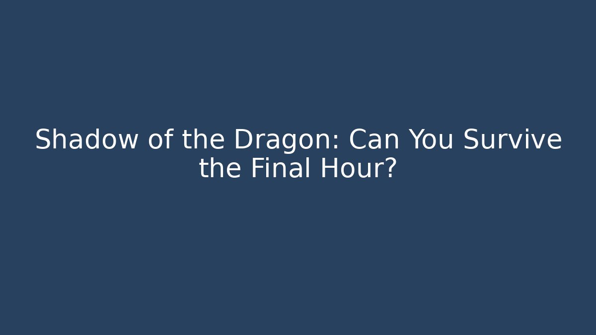 Shadow of the Dragon: Can You Survive the Final Hour?
