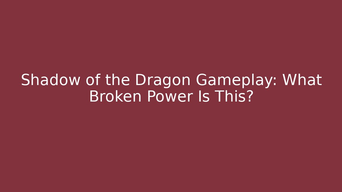 Shadow of the Dragon Gameplay: What Broken Power Is This?