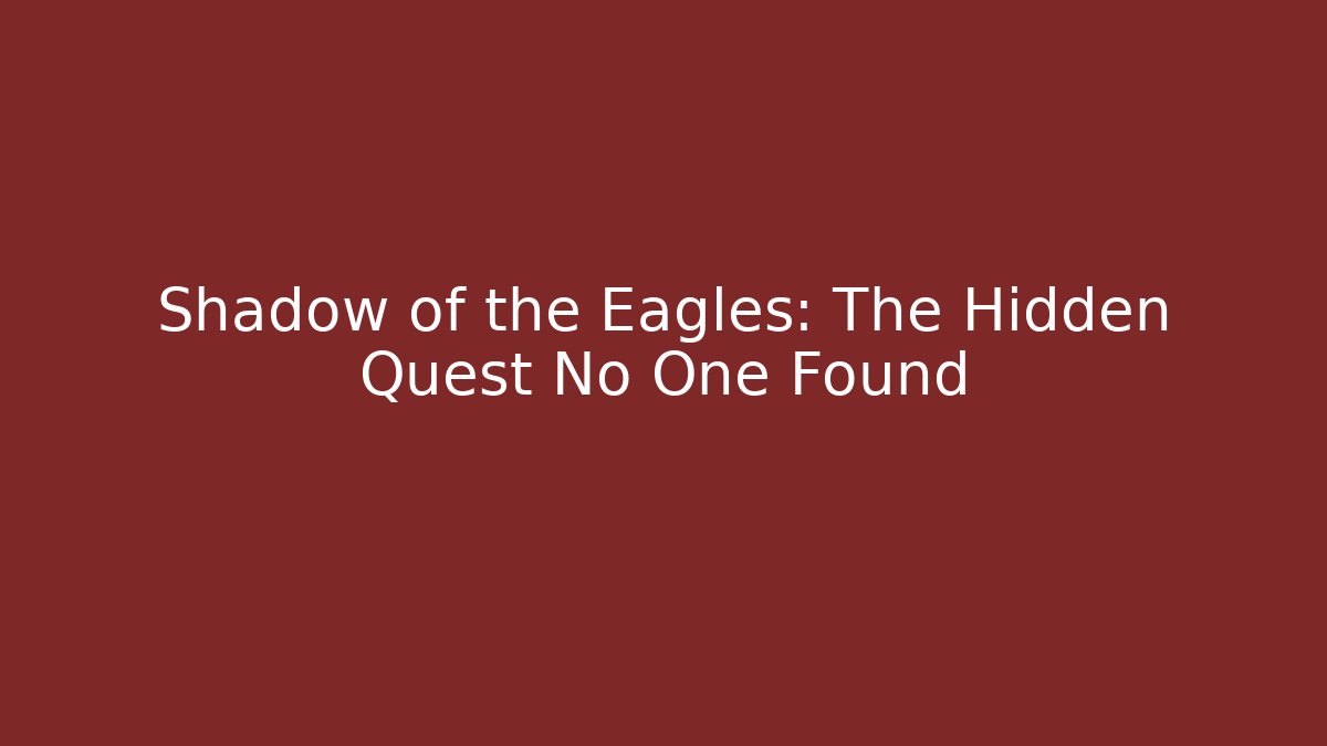 Shadow of the Eagles: The Hidden Quest No One Found