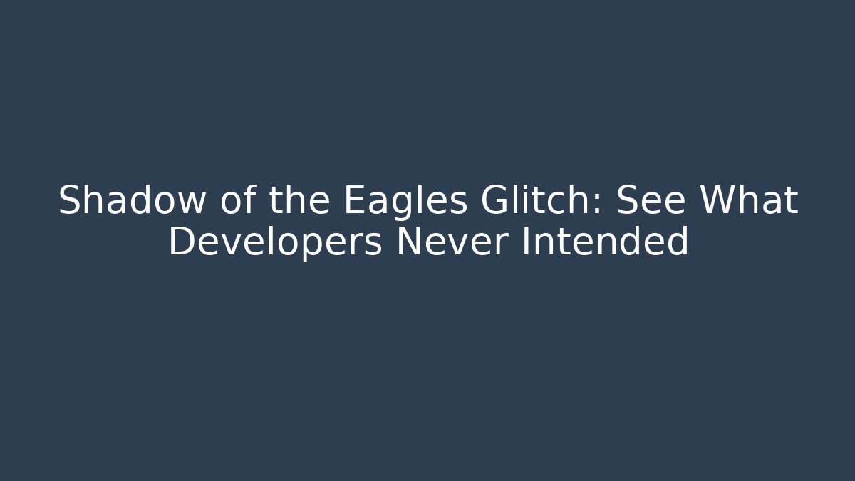 Shadow of the Eagles Glitch: See What Developers Never Intended