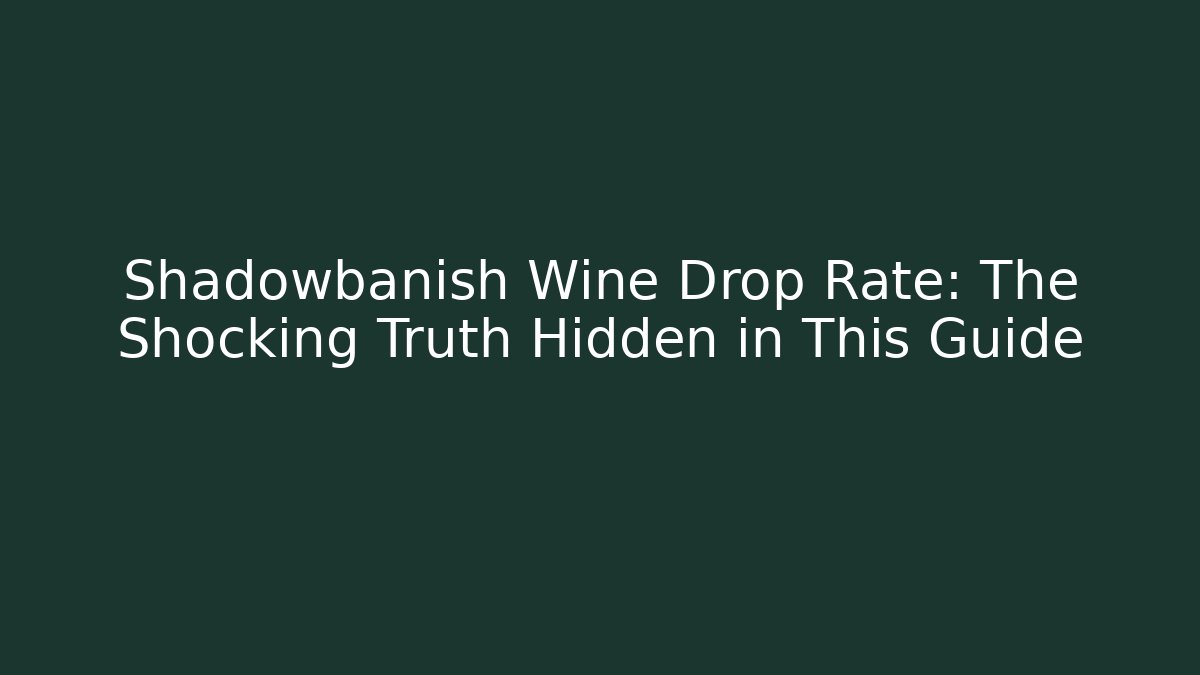 Shadowbanish Wine Drop Rate: The Shocking Truth Hidden in This Guide