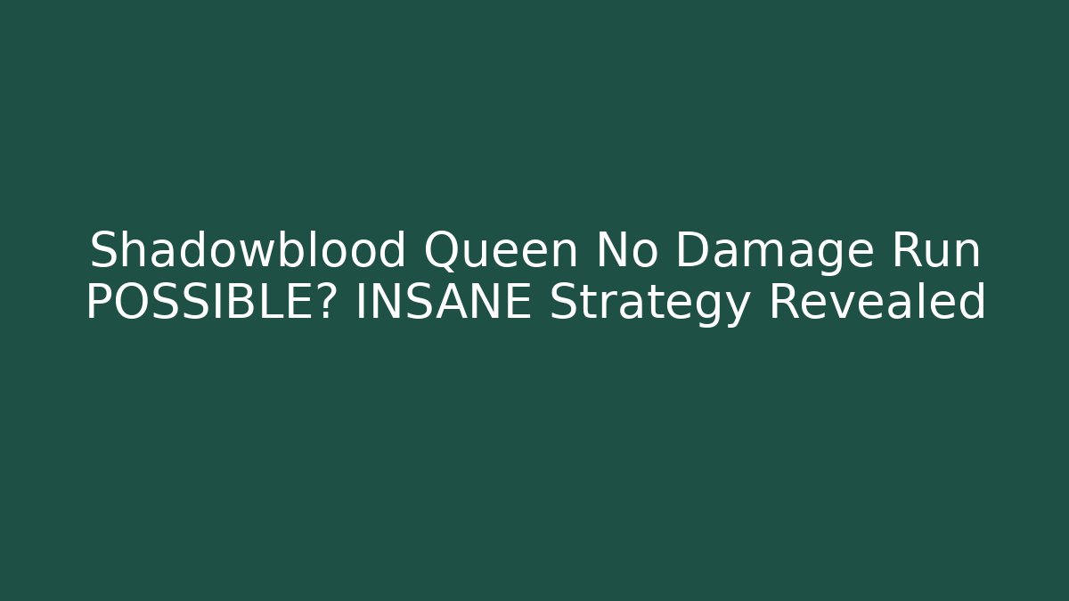Shadowblood Queen No Damage Run POSSIBLE? INSANE Strategy Revealed