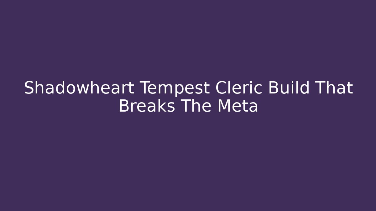 Shadowheart Tempest Cleric Build That Breaks The Meta