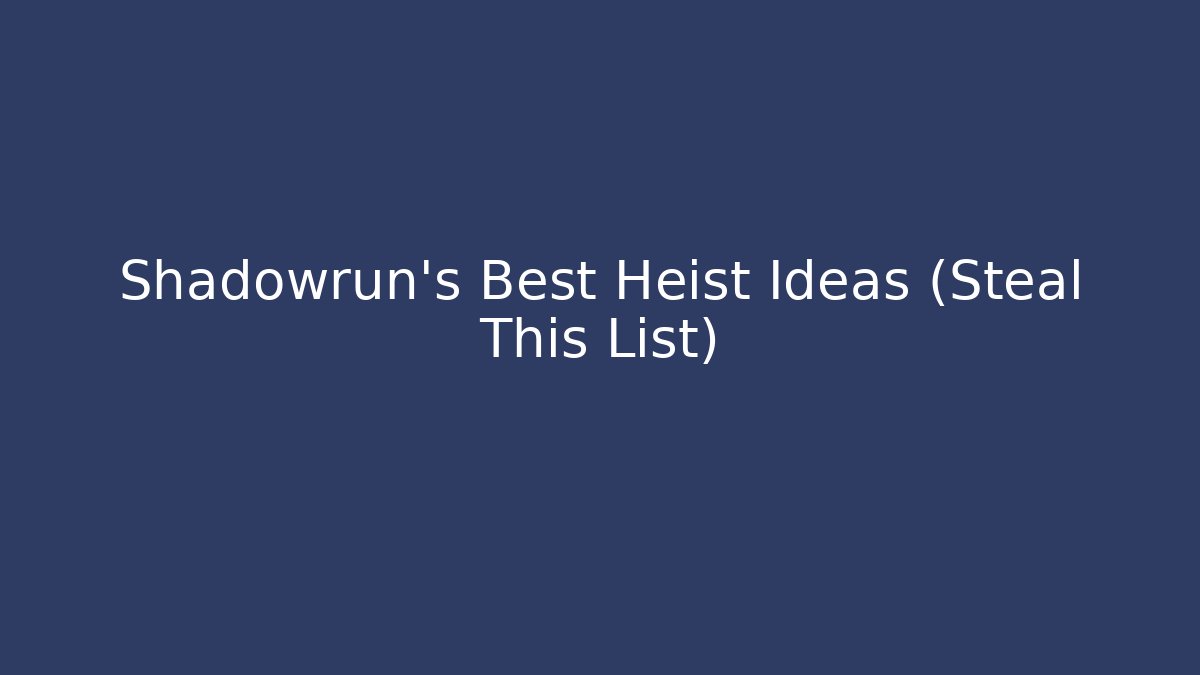 Shadowrun's Best Heist Ideas (Steal This List)
