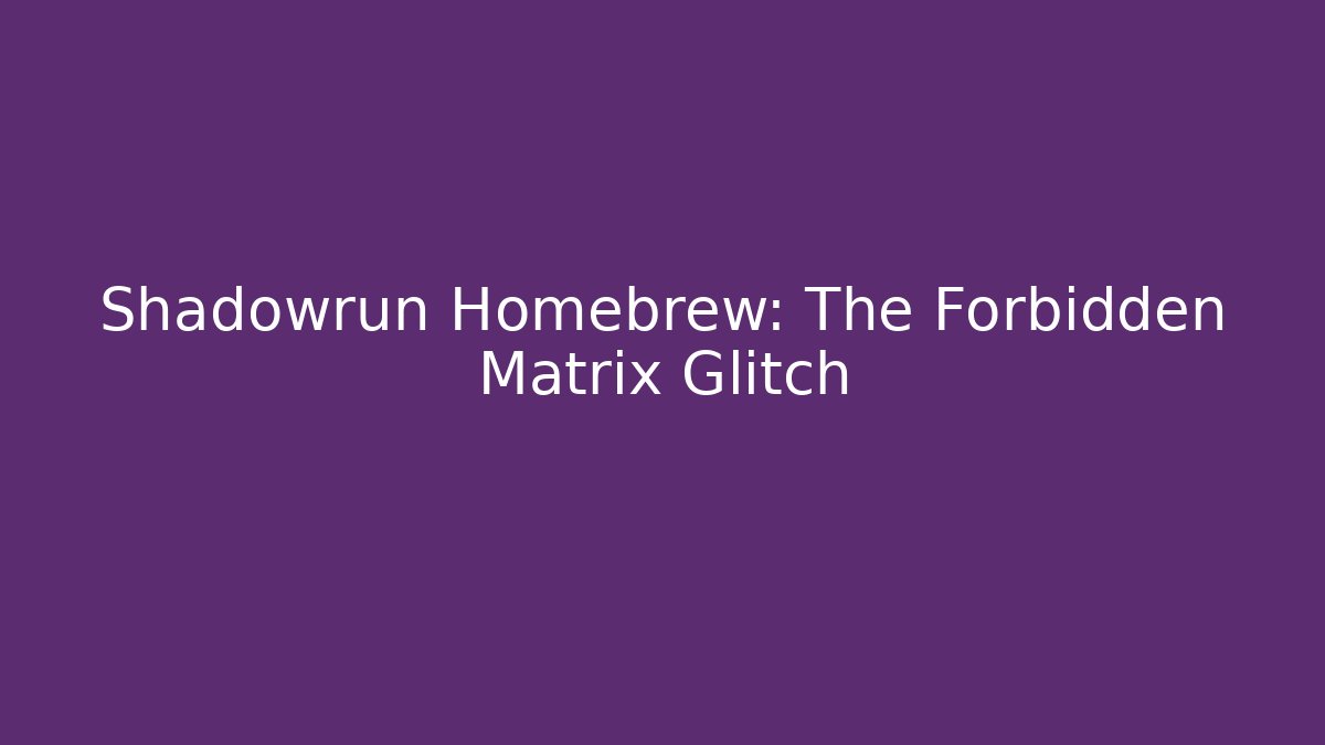 Shadowrun Homebrew: The Forbidden Matrix Glitch