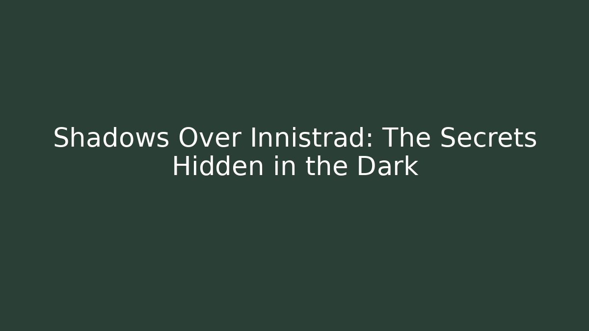 Shadows Over Innistrad: The Secrets Hidden in the Dark