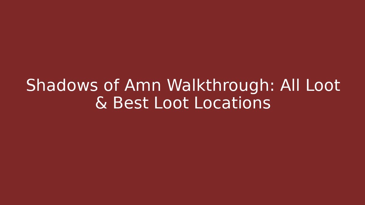 Shadows of Amn Walkthrough: All Loot & Best Loot Locations