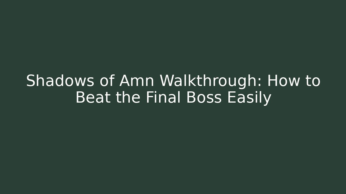 Shadows of Amn Walkthrough: How to Beat the Final Boss Easily