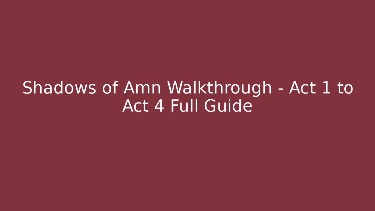 Shadows of Amn Walkthrough - Act 1 to Act 4 Full Guide - Vintage E-Juice