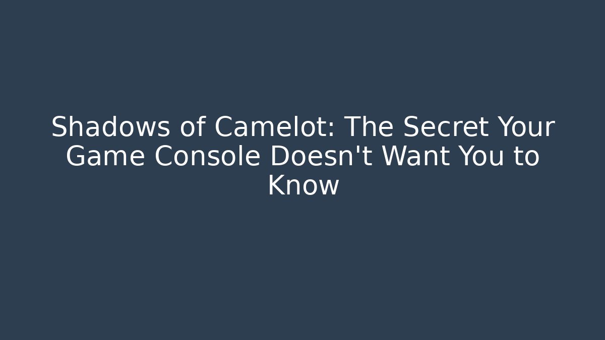 Shadows of Camelot: The Secret Your Game Console Doesn't Want You to Know