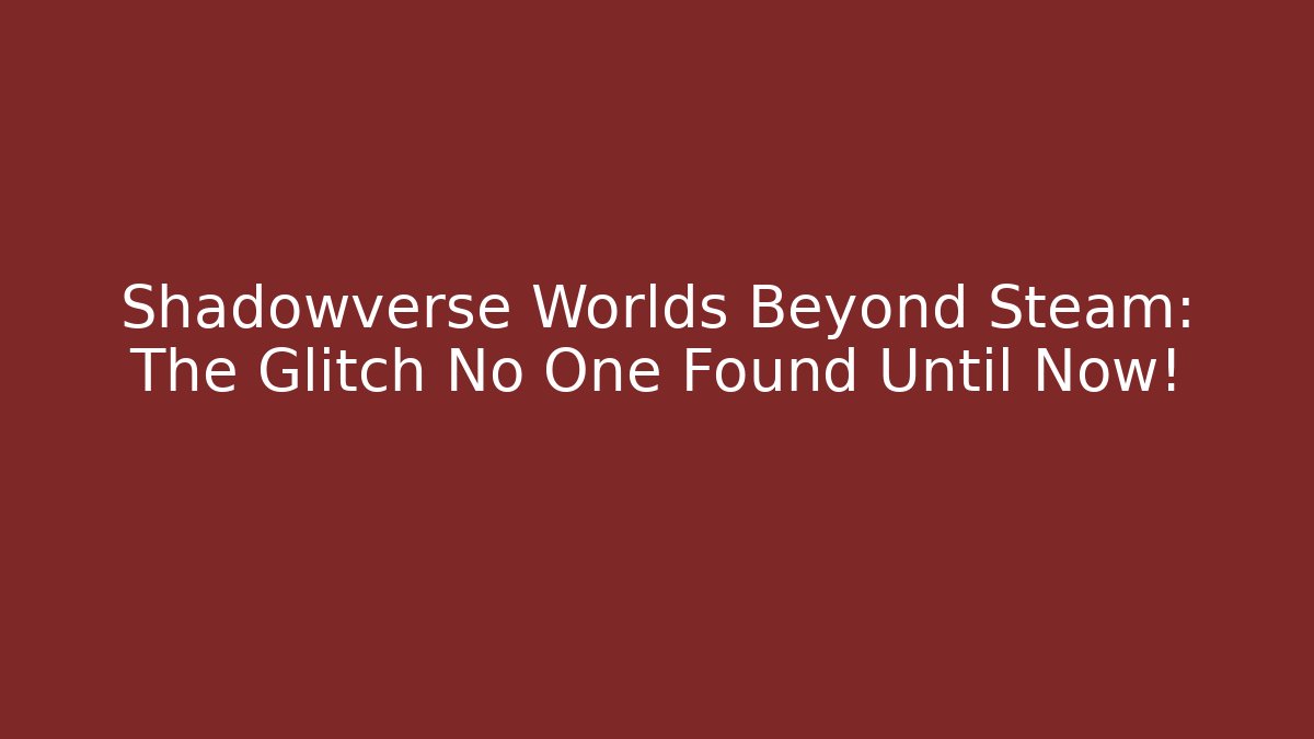 Shadowverse Worlds Beyond Steam: The Glitch No One Found Until Now!