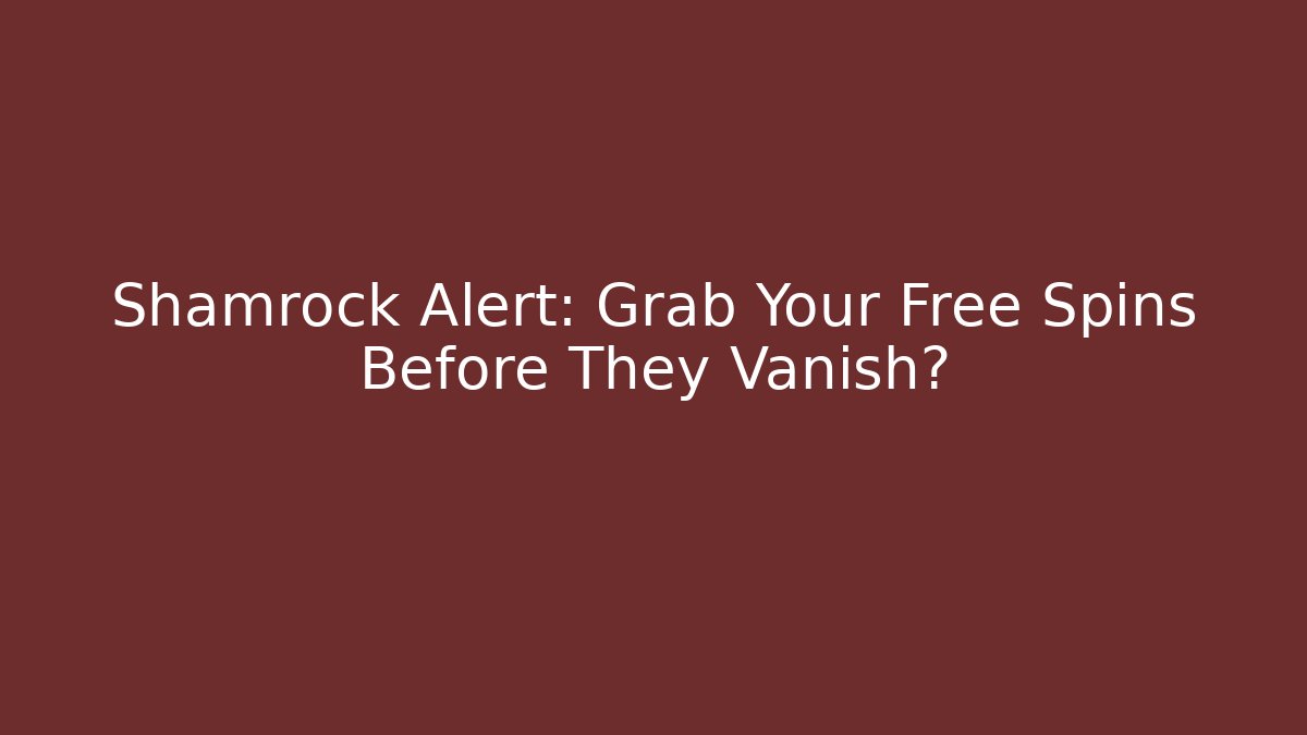 Shamrock Alert: Grab Your Free Spins Before They Vanish?
