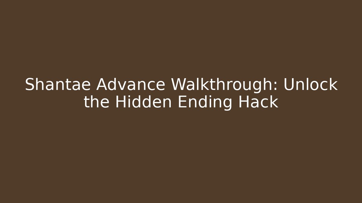Shantae Advance Walkthrough: Unlock the Hidden Ending Hack