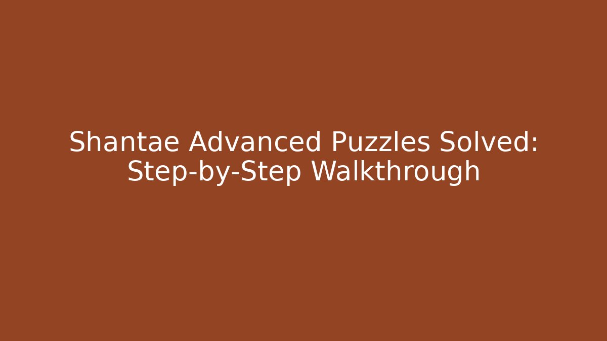 Shantae Advanced Puzzles Solved: Step-by-Step Walkthrough
