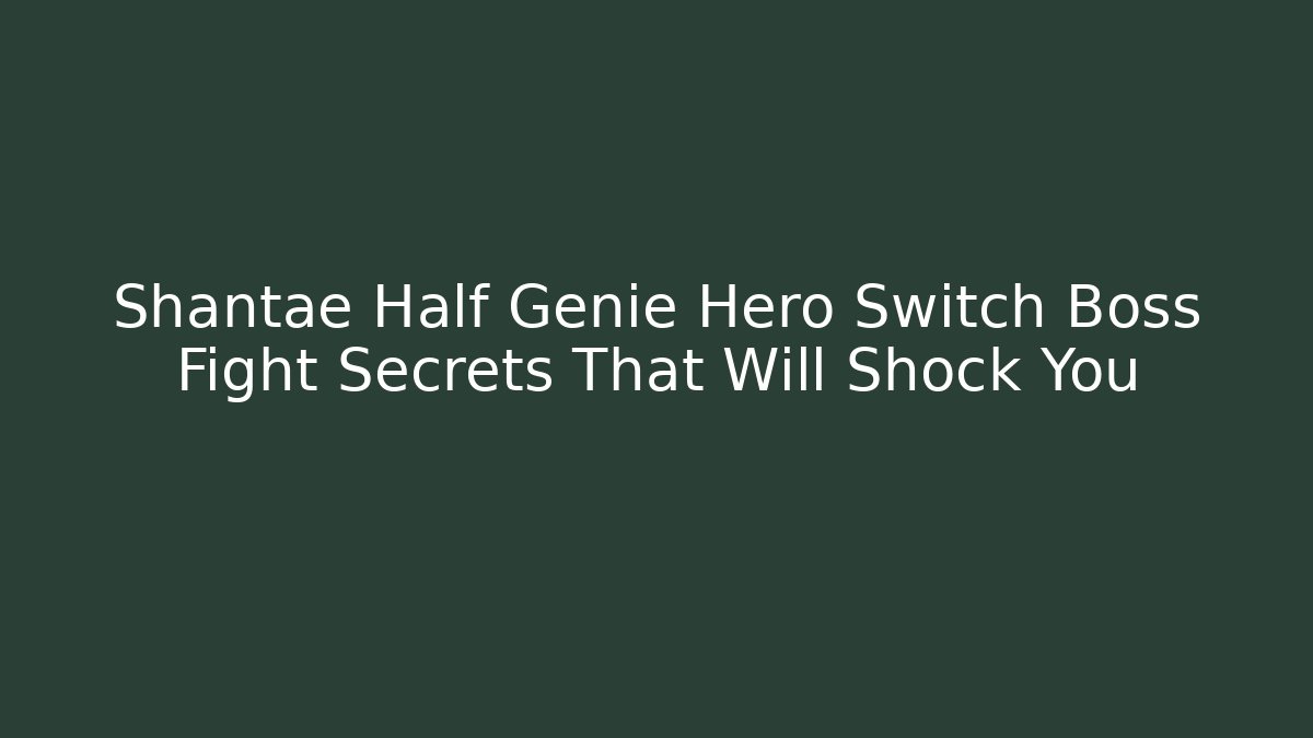 Shantae Half Genie Hero Switch Boss Fight Secrets That Will Shock You