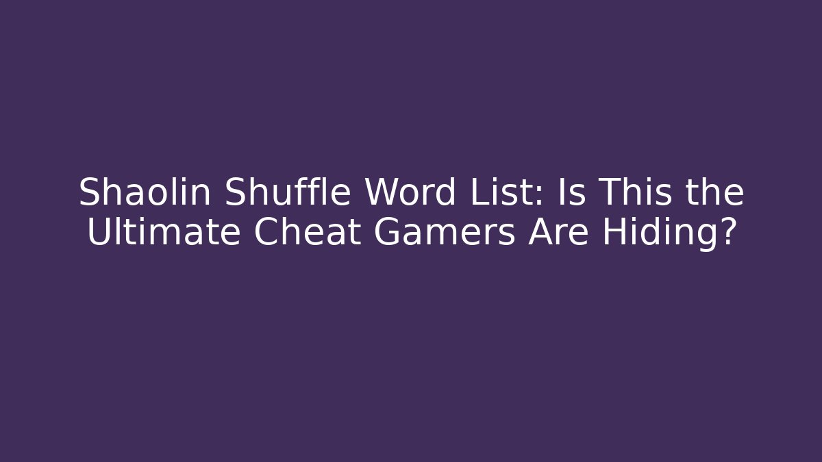 Shaolin Shuffle Word List: Is This the Ultimate Cheat Gamers Are Hiding?