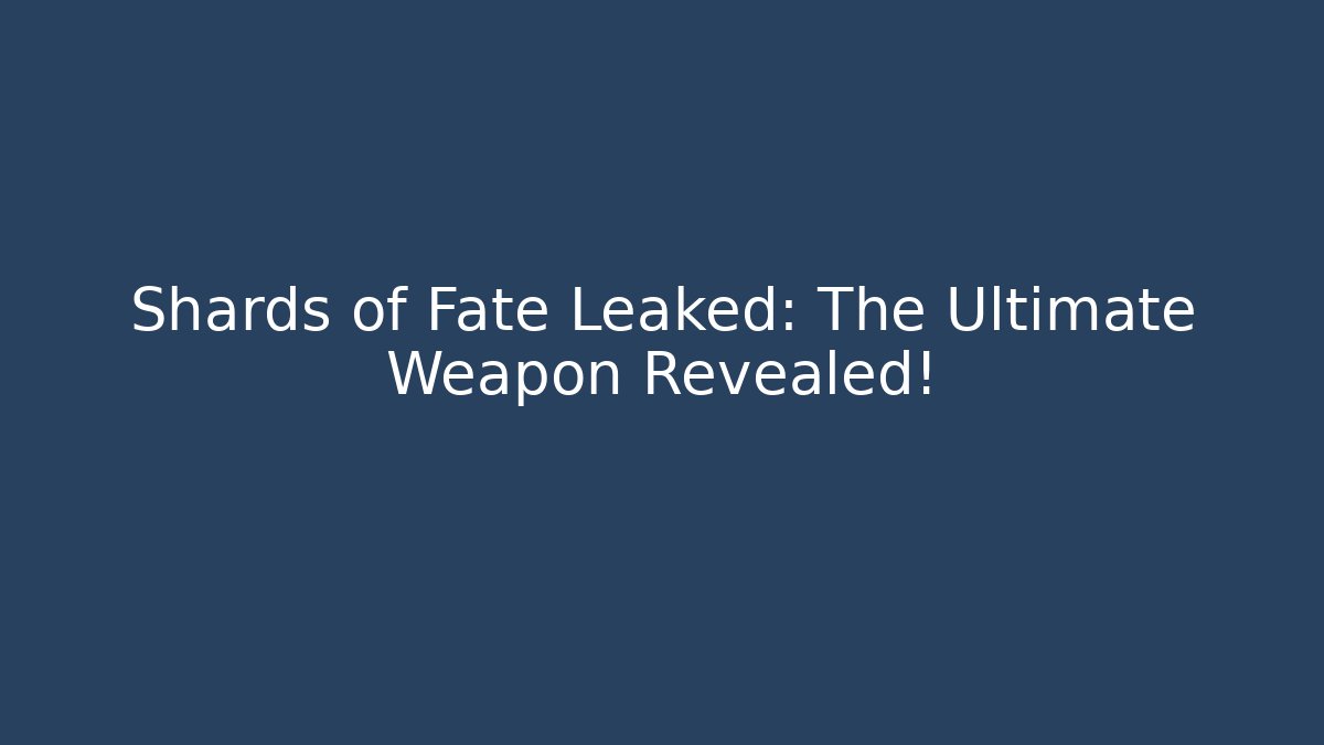 Shards of Fate Leaked: The Ultimate Weapon Revealed!