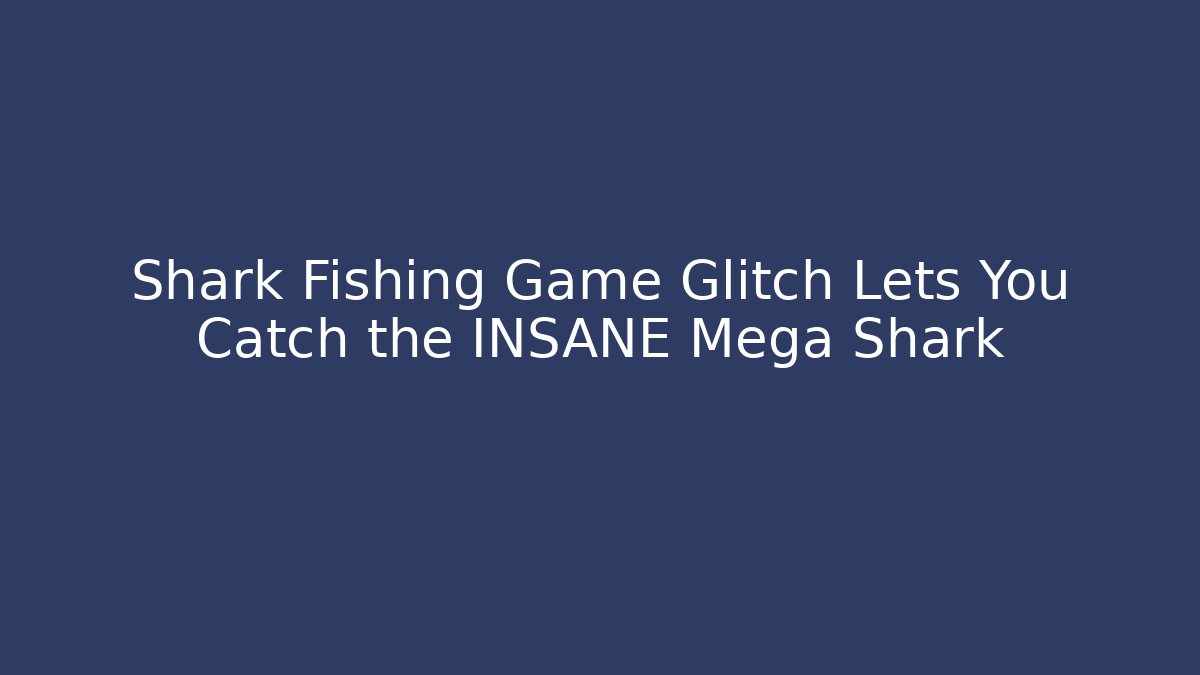 Shark Fishing Game Glitch Lets You Catch the INSANE Mega Shark
