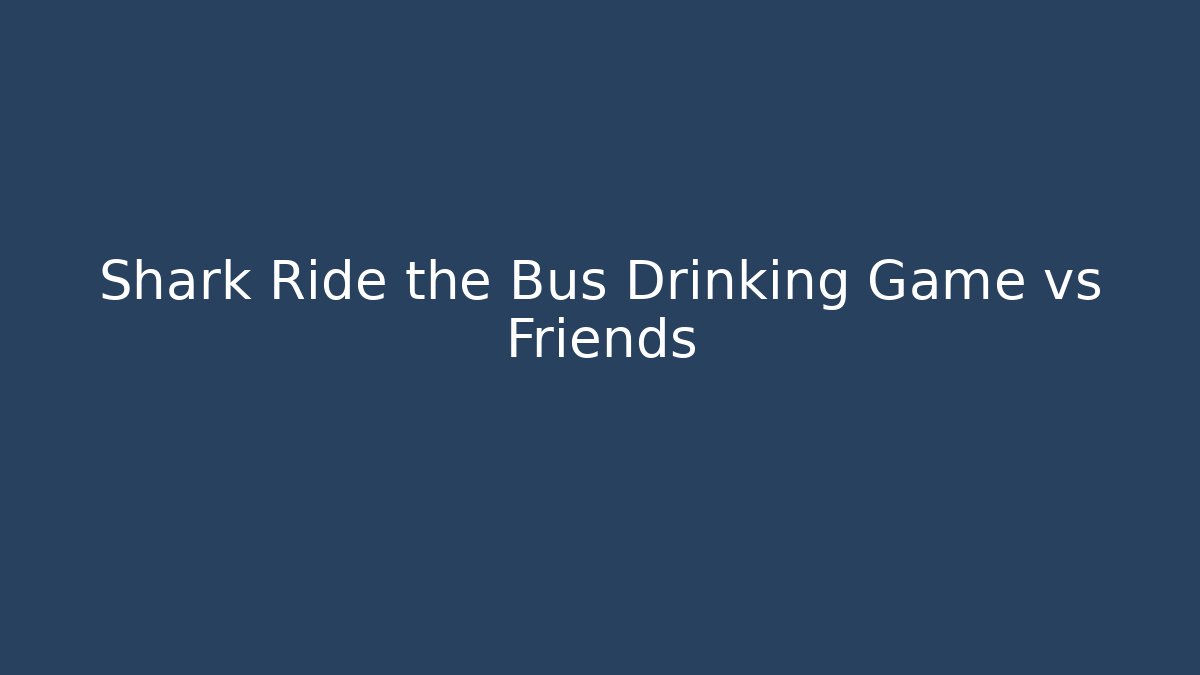 Shark Ride the Bus Drinking Game vs Friends