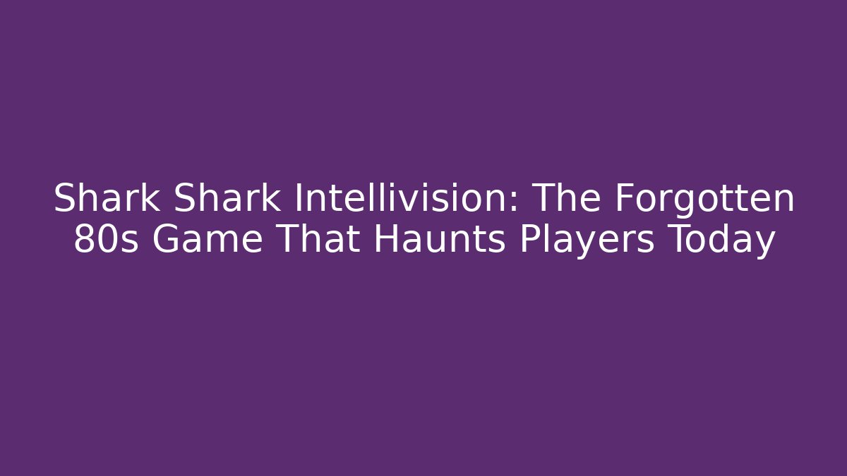 Shark Shark Intellivision: The Forgotten 80s Game That Haunts Players Today