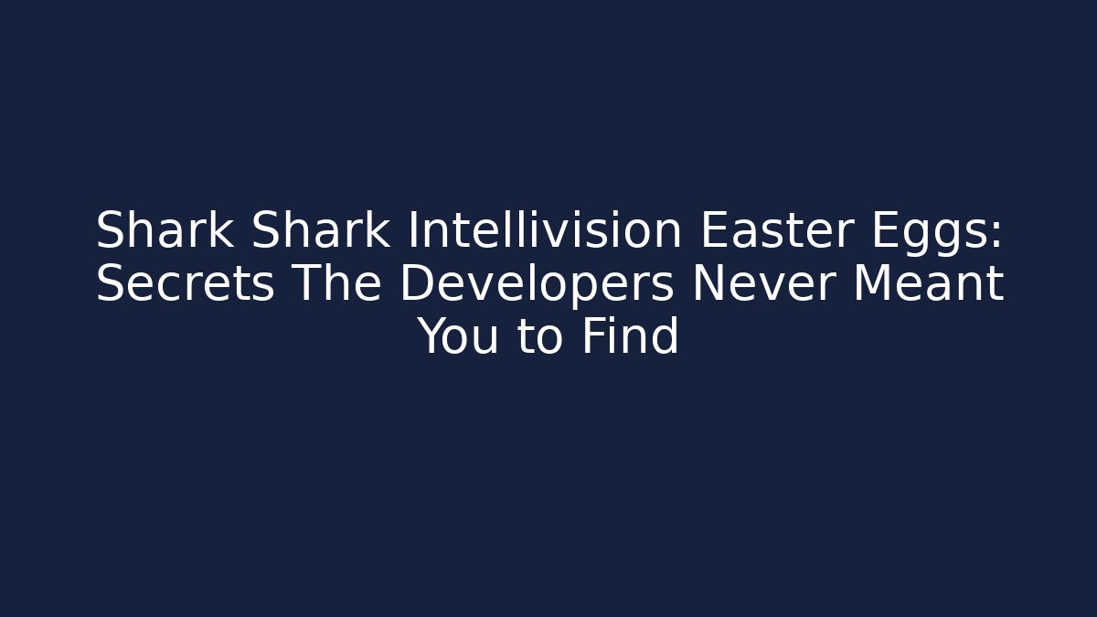 Shark Shark Intellivision Easter Eggs: Secrets The Developers Never Meant You to Find