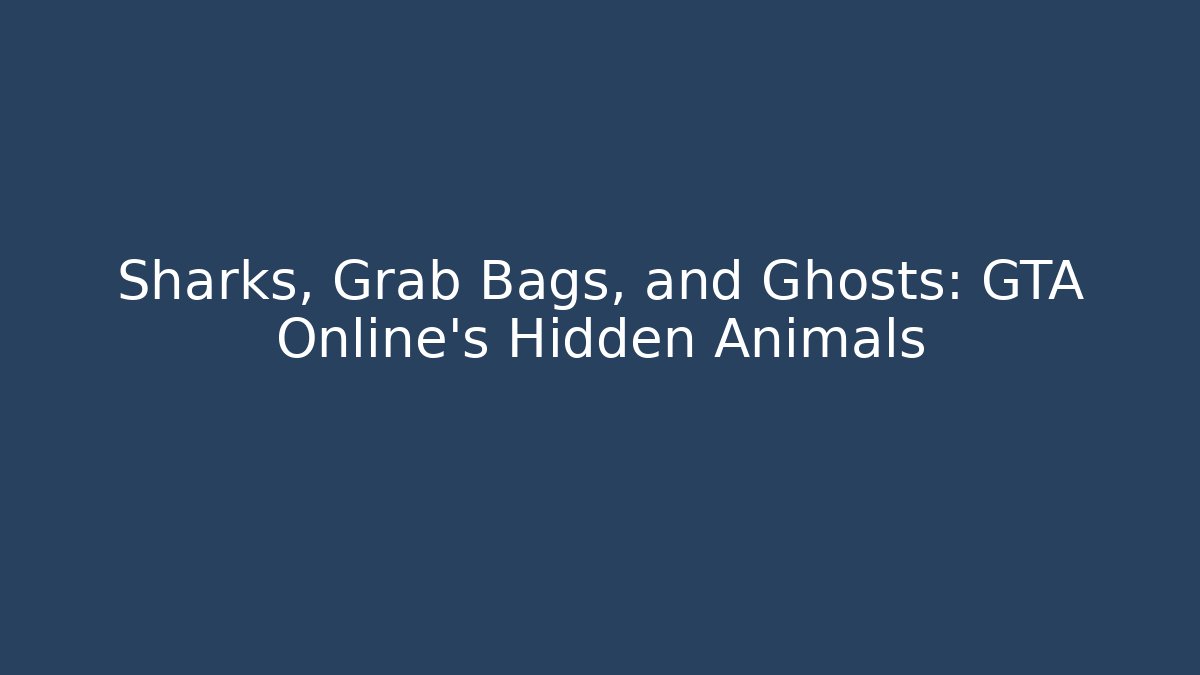 Sharks, Grab Bags, and Ghosts: GTA Online's Hidden Animals