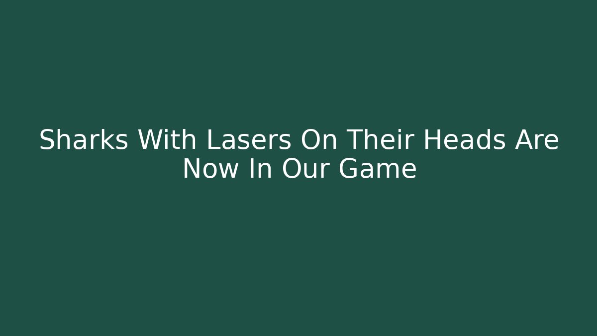 Sharks With Lasers On Their Heads Are Now In Our Game