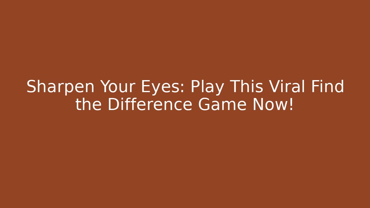 Sharpen Your Eyes: Play This Viral Find the Difference Game Now!