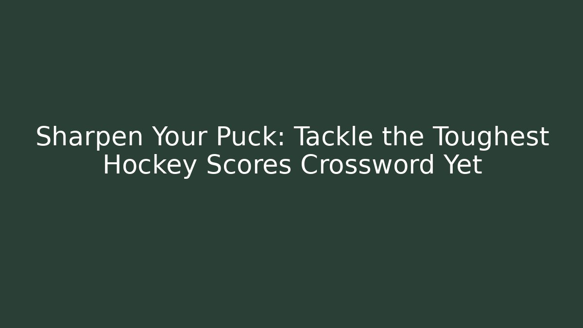 Sharpen Your Puck: Tackle the Toughest Hockey Scores Crossword Yet